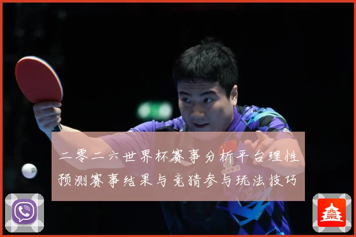 二零二六世界杯赛事分析平台理性预测赛事结果与竞猜参与玩法技巧数据研判：最新赛事动态与深度分析