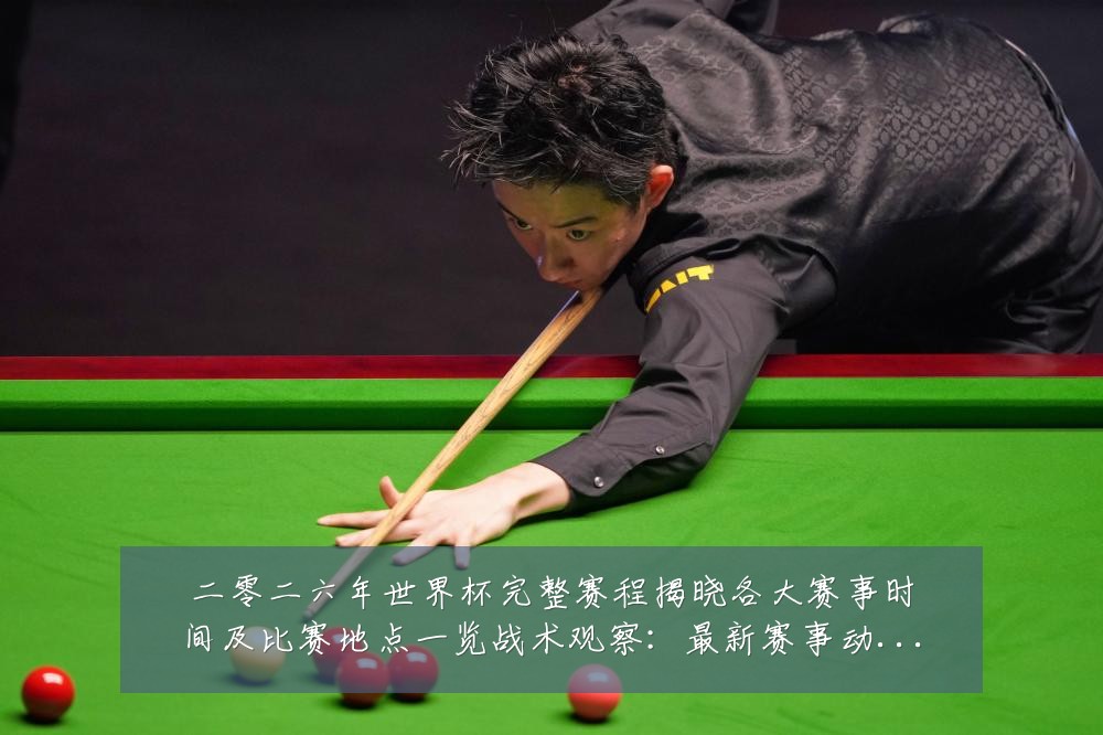 二零二六年世界杯完整赛程揭晓各大赛事时间及比赛地点一览战术观察:最新赛事动态与深度分析