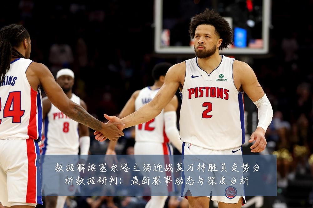 数据解读塞尔塔主场迎战莱万特胜负走势分析数据研判:最新赛事动态与深度分析